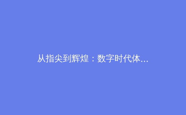 从指尖到辉煌：数字时代体育新闻的变革与竞技精神重塑 - 3